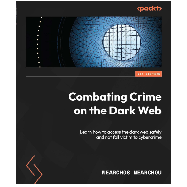 Combating Crime On The Dark Web / Packt / By Nearchos Nearchou